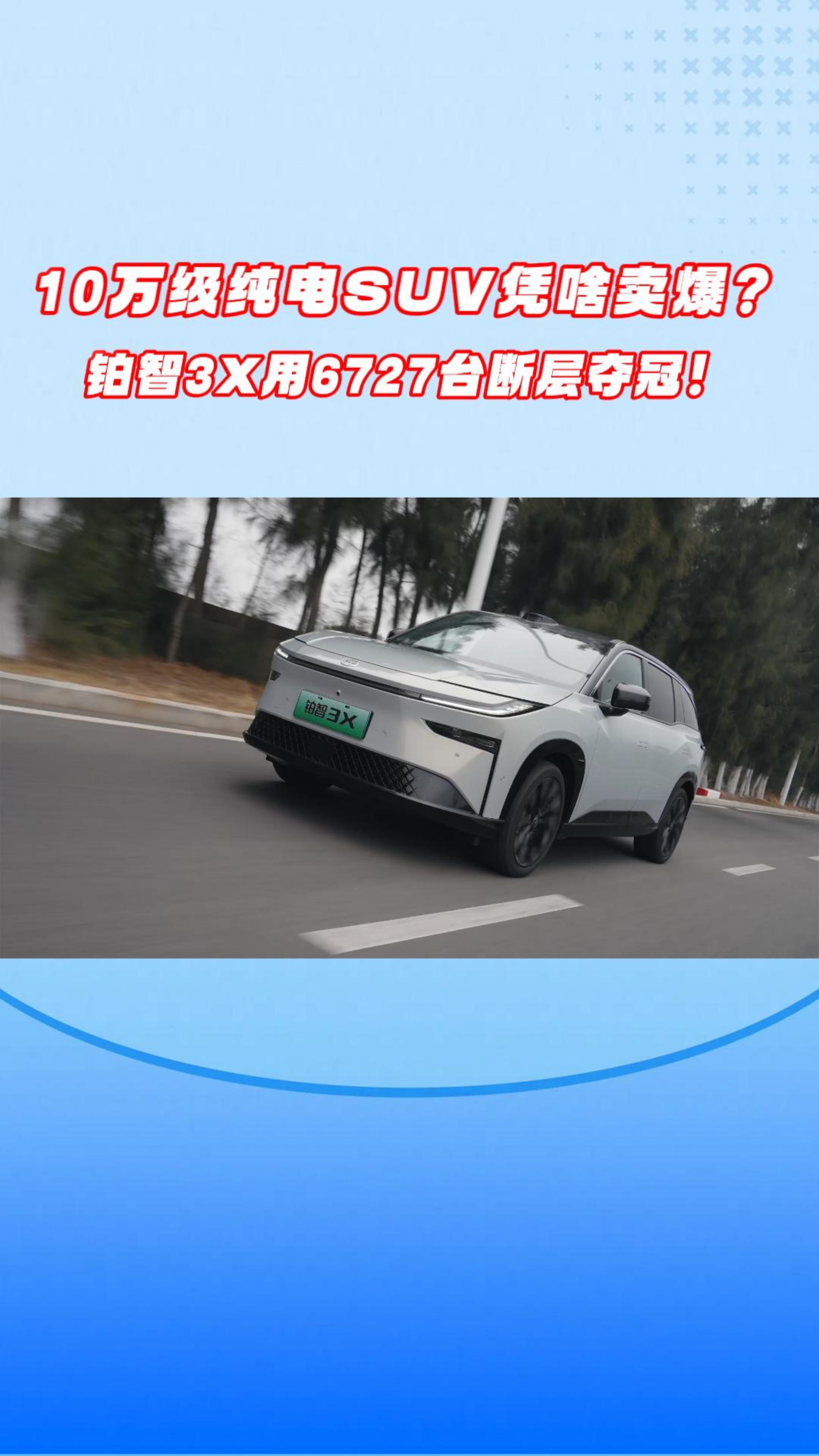 10万级纯电SUV凭啥卖爆？铂智3X用6727台断层夺冠！