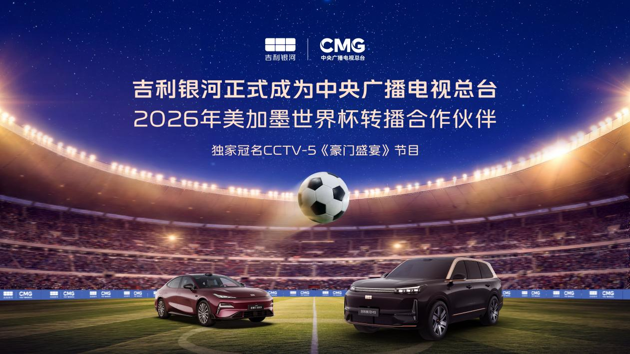 吉利银河率先赞助中央广播电视总台2026世界杯转播，助力亿万观众畅享足坛盛宴
